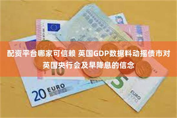 配资平台哪家可信赖 英国GDP数据料动摇债市对英国央行会及早降息的信念