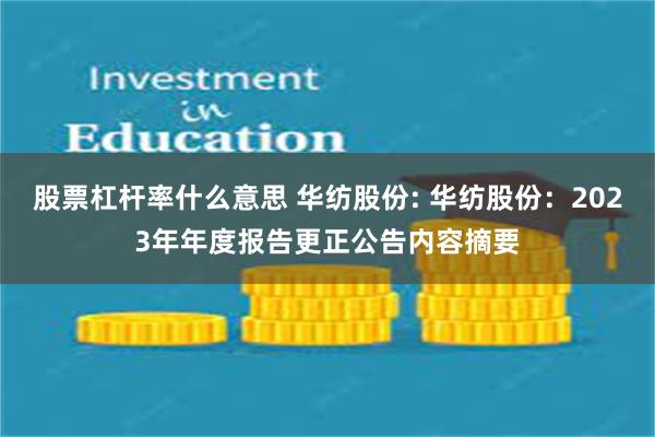 股票杠杆率什么意思 华纺股份: 华纺股份：2023年年度报告更正公告内容摘要