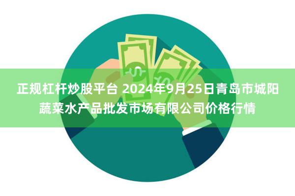 正规杠杆炒股平台 2024年9月25日青岛市城阳蔬菜水产品批发市场有限公司价格行情