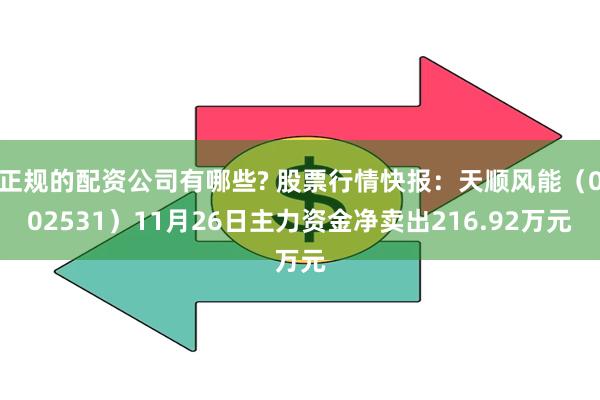 正规的配资公司有哪些? 股票行情快报：天顺风能（002531）11月26日主力资金净卖出216.92万元