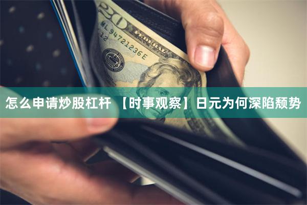 怎么申请炒股杠杆 【时事观察】日元为何深陷颓势