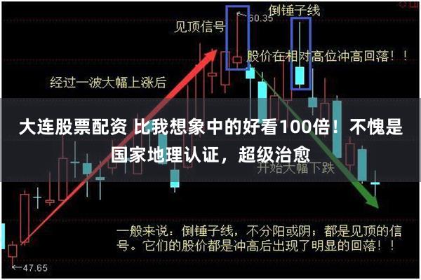 大连股票配资 比我想象中的好看100倍！不愧是国家地理认证，超级治愈