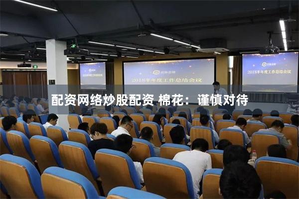配资网络炒股配资 棉花：谨慎对待